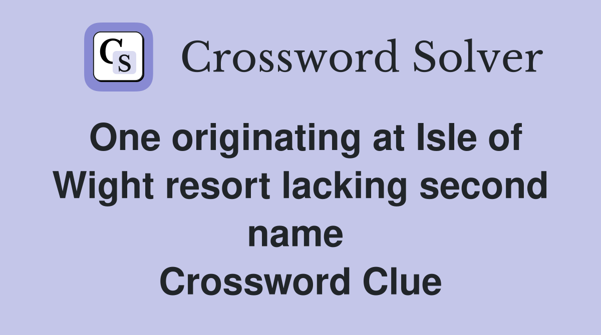 One originating at Isle of Wight resort lacking second name  Crossword Clue