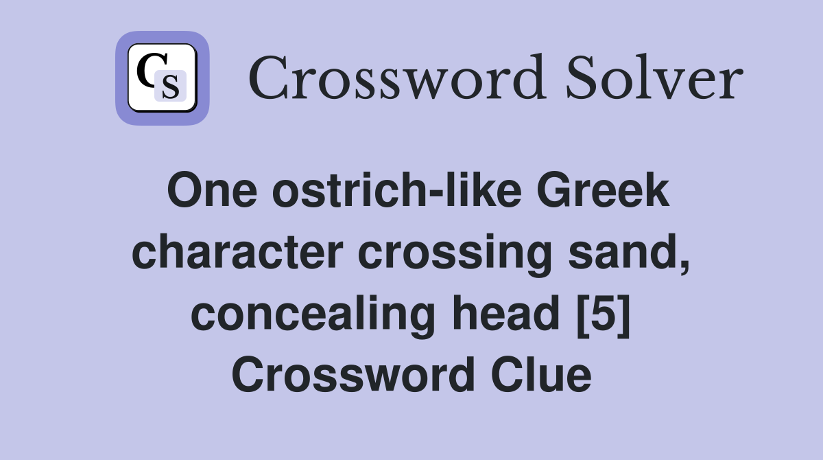 One ostrich-like Greek character crossing sand, concealing head [5] Crossword Clue