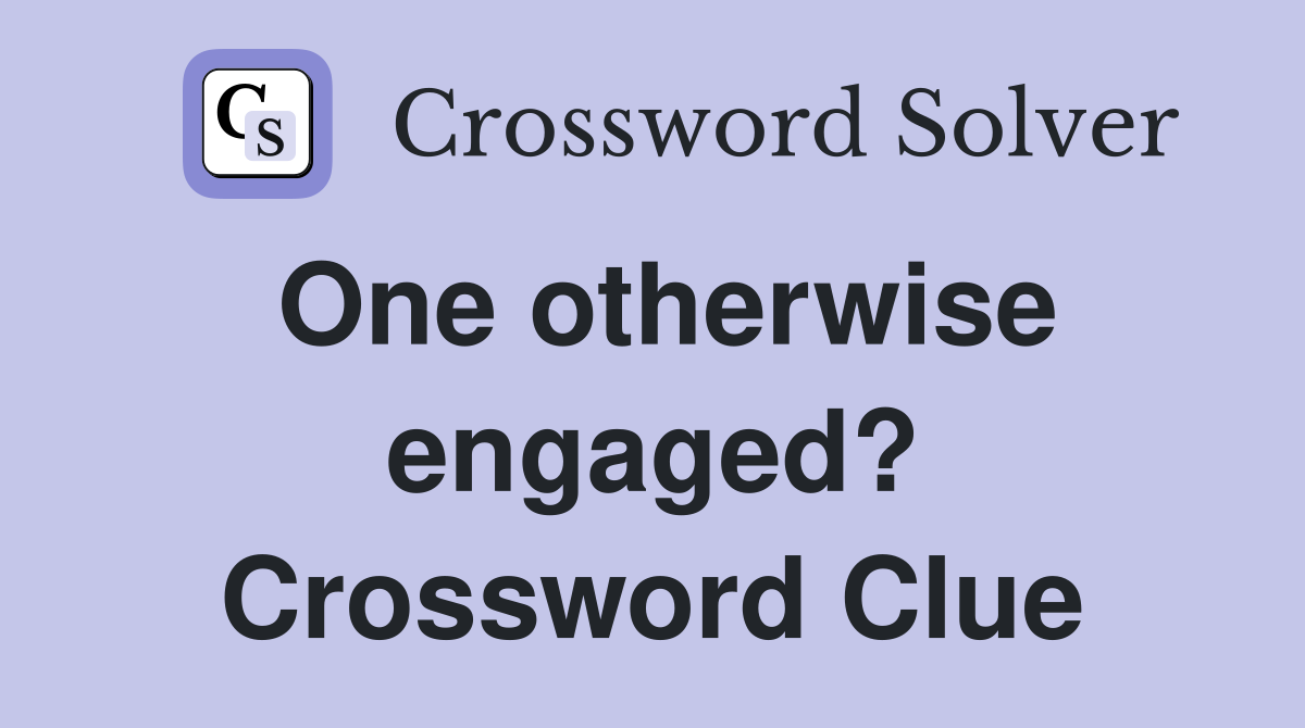 One otherwise engaged? Crossword Clue