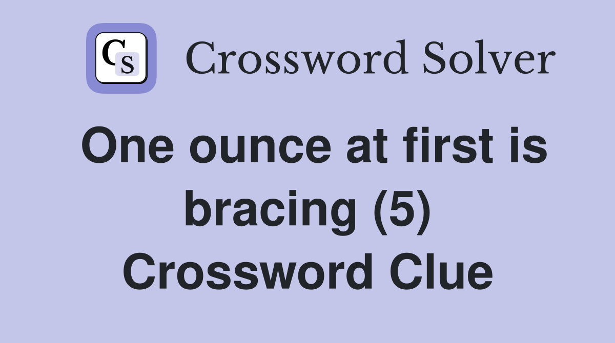 One ounce at first is bracing (5) Crossword Clue