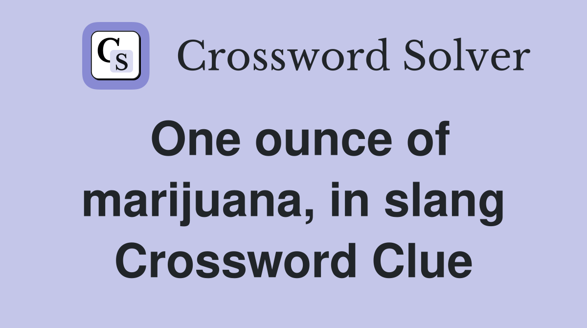One ounce of marijuana, in slang Crossword Clue