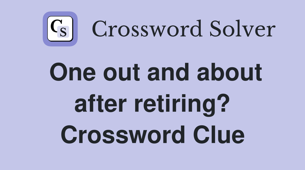 One out and about after retiring? Crossword Clue