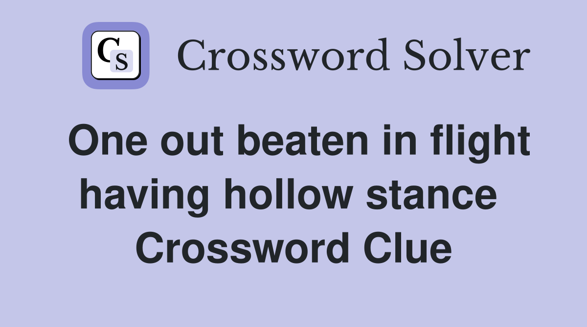 One out beaten in flight having hollow stance  Crossword Clue