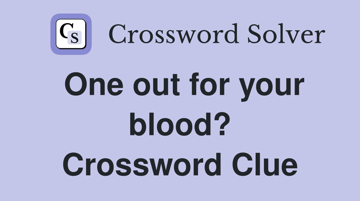 One out for your blood? Crossword Clue