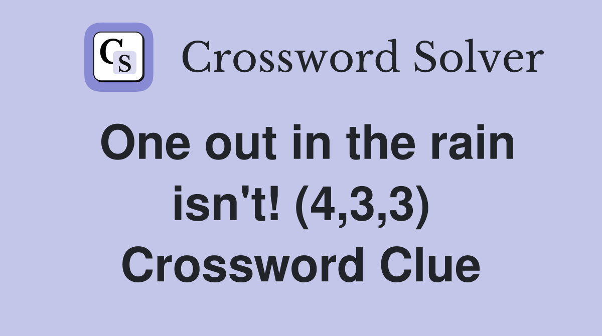 One out in the rain isn't! (4,3,3) Crossword Clue