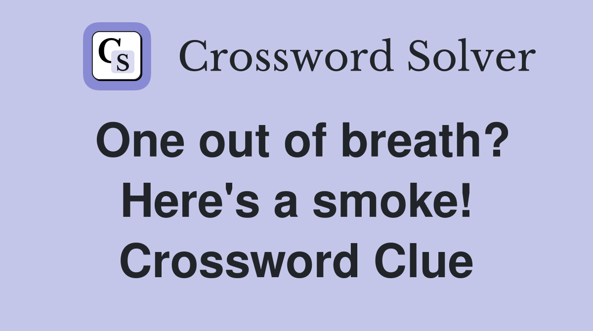 One out of breath? Here's a smoke! Crossword Clue