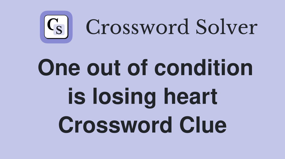One out of condition is losing heart Crossword Clue