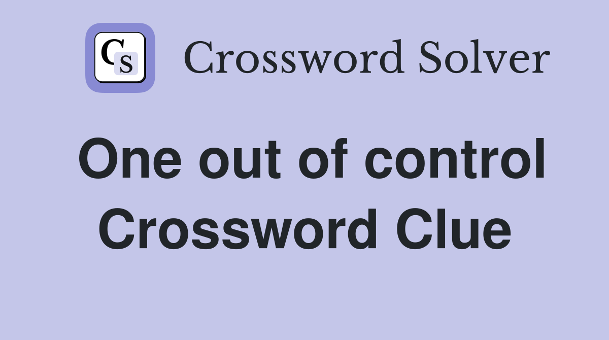 One out of control Crossword Clue