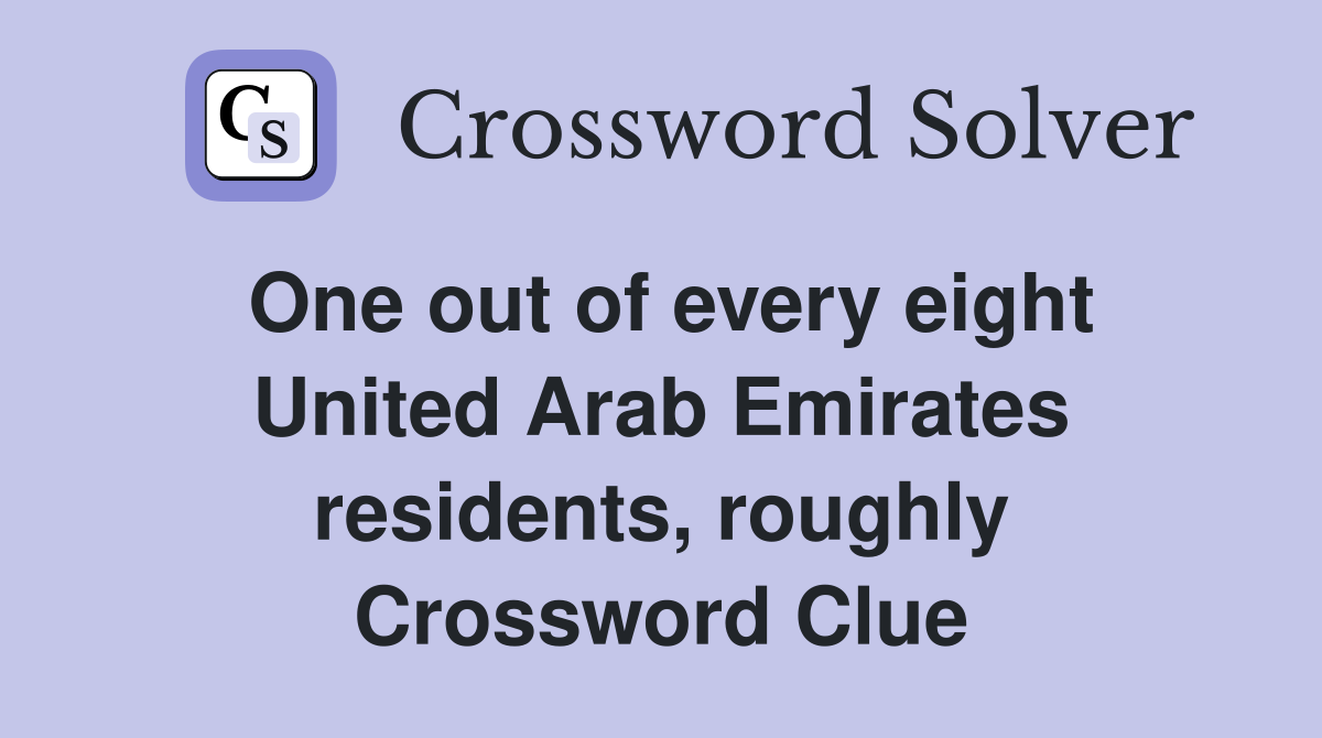One out of every eight United Arab Emirates residents, roughly Crossword Clue