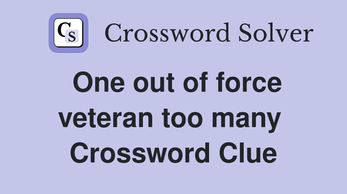One out of force veteran too many  Crossword Clue