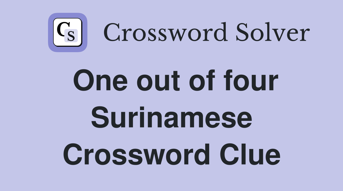 One out of four Surinamese Crossword Clue