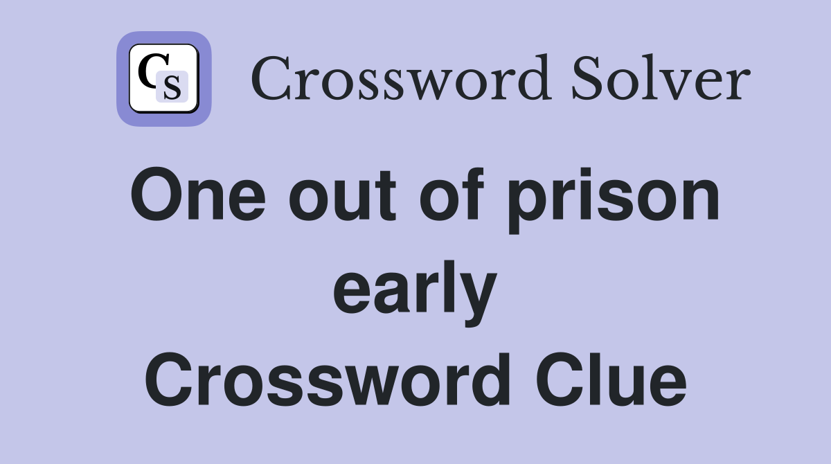 One out of prison early Crossword Clue