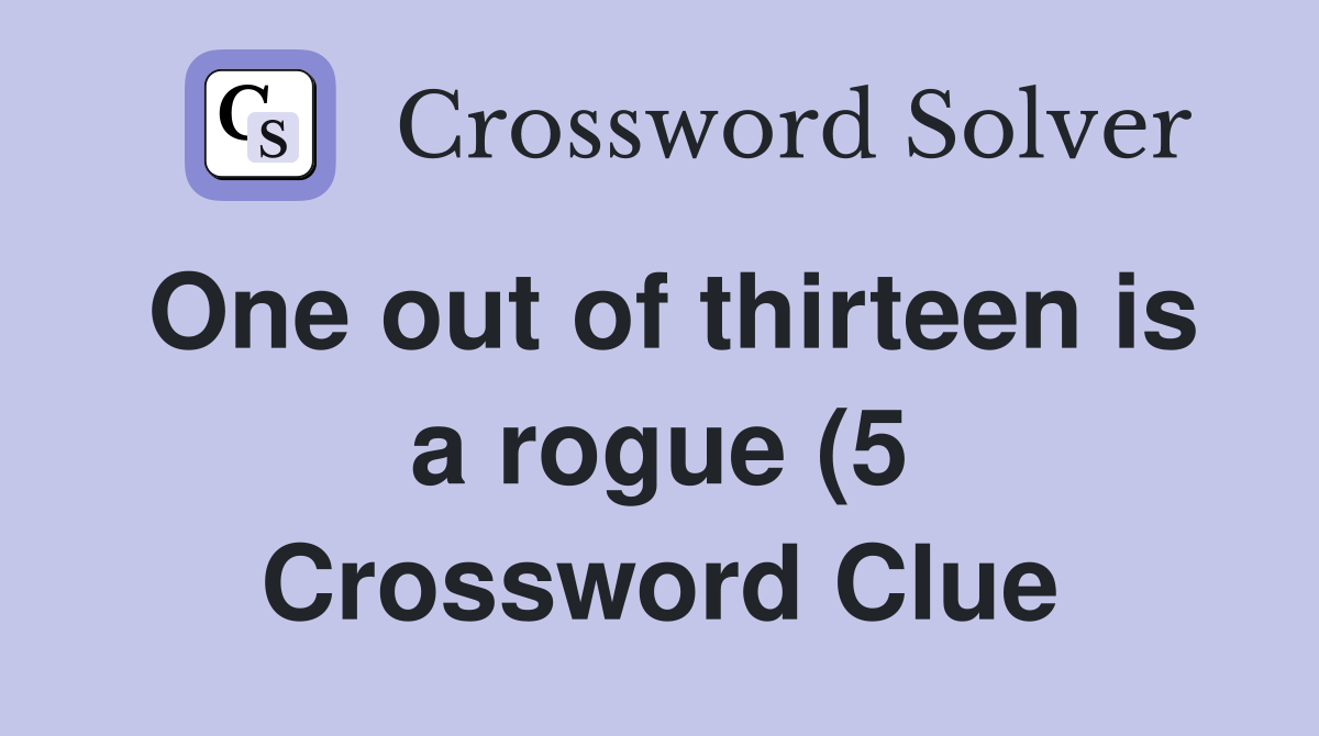 One out of thirteen is a rogue (5) Crossword Clue Answers Crossword One out of thirteen is a rogue (5) Crossword Clue Answers Crossword