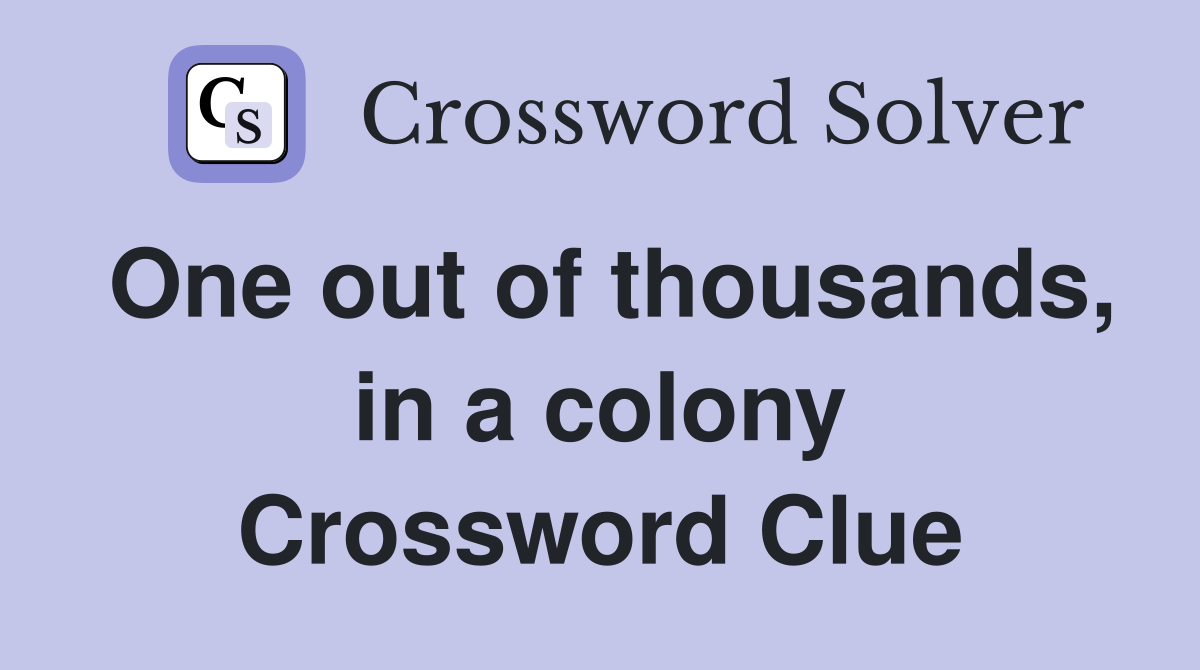 One out of thousands, in a colony Crossword Clue