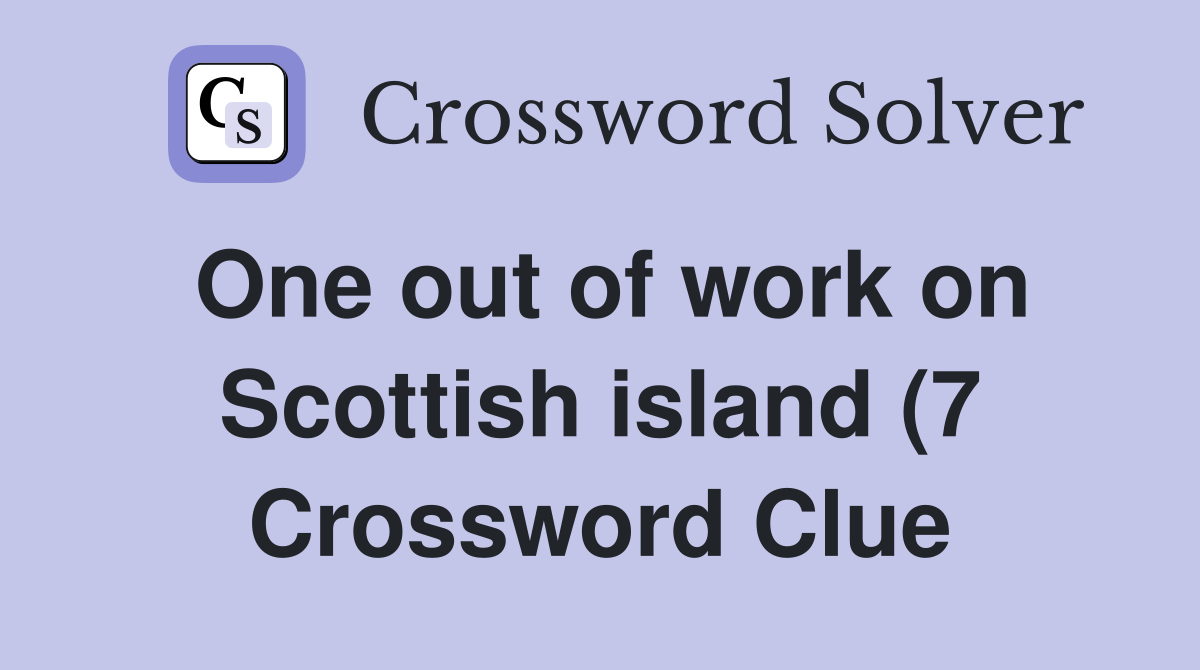 One out of work on Scottish island (7) Crossword Clue Answers One out of work on Scottish island (7) Crossword Clue Answers