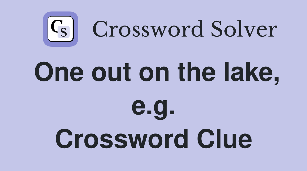 One out on the lake, e.g. Crossword Clue
