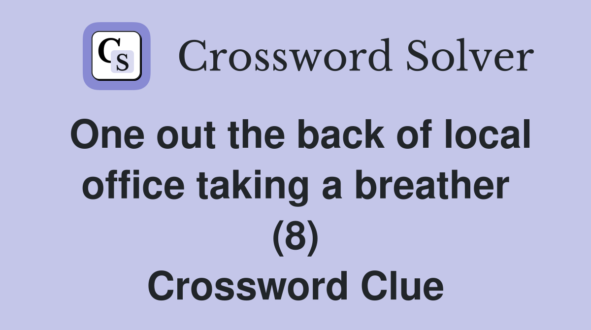One out the back of local office taking a breather (8) Crossword Clue