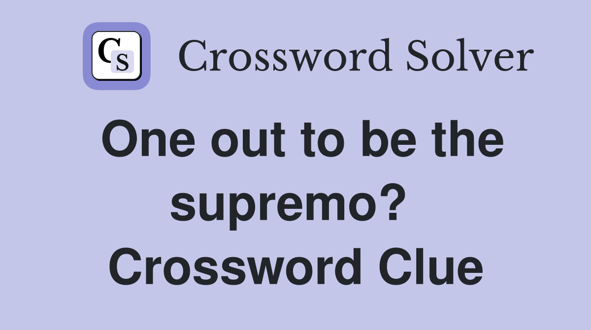 One out to be the supremo?  Crossword Clue