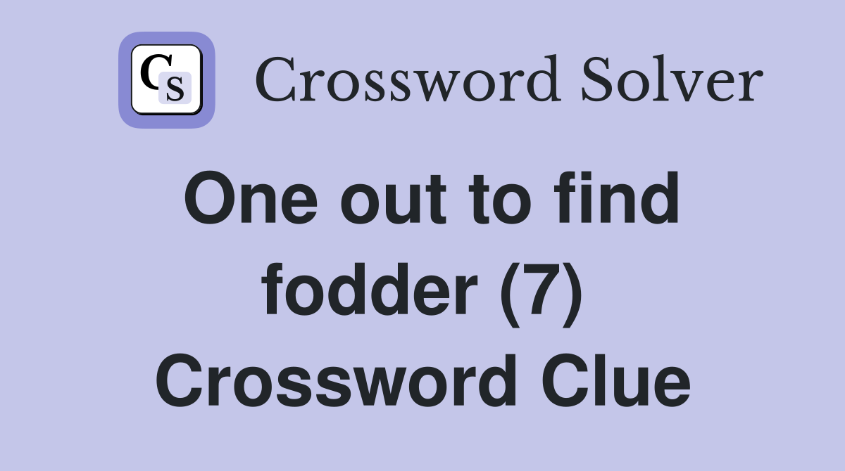 One out to find fodder (7) Crossword Clue