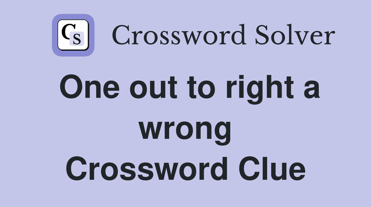 One out to right a wrong Crossword Clue