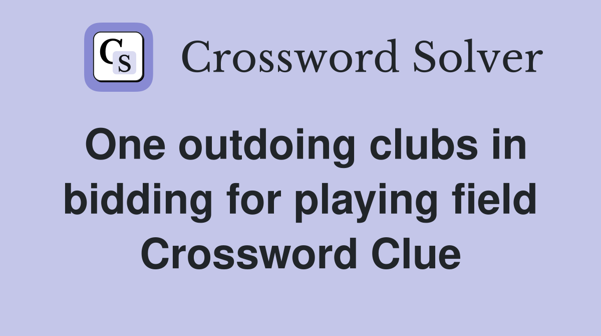 One outdoing clubs in bidding for playing field Crossword Clue