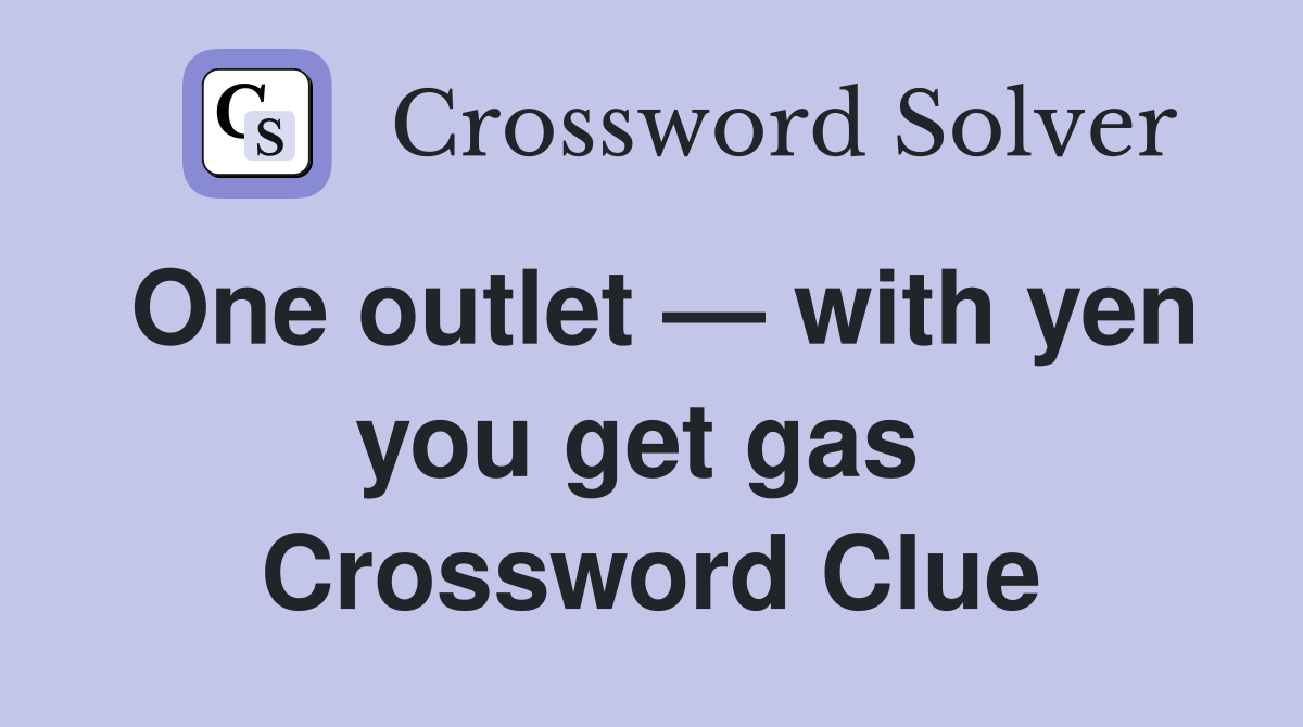 One outlet — with yen you get gas  Crossword Clue