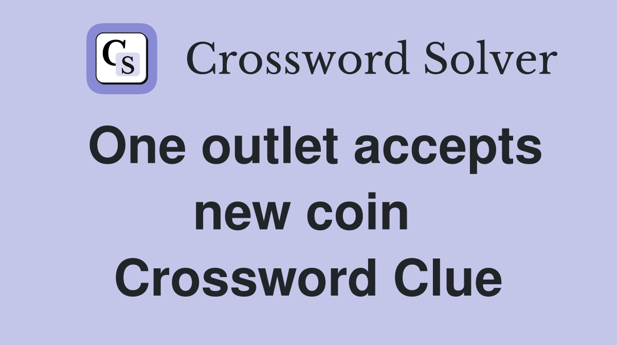 One outlet accepts new coin  Crossword Clue