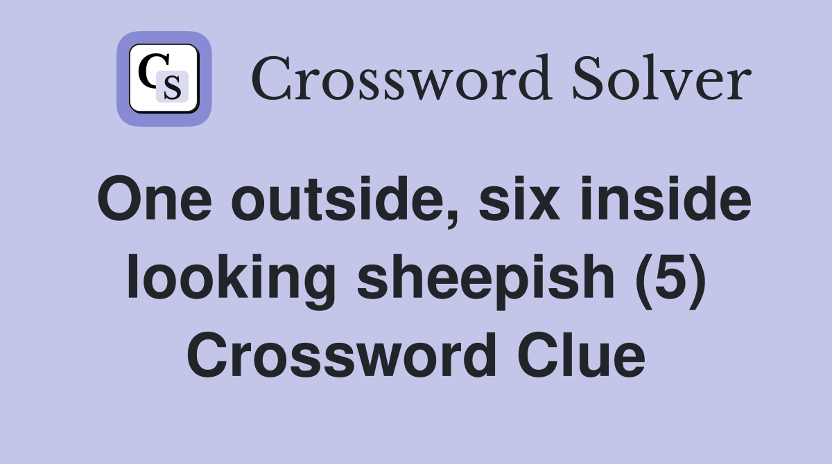 One outside, six inside looking sheepish (5) Crossword Clue