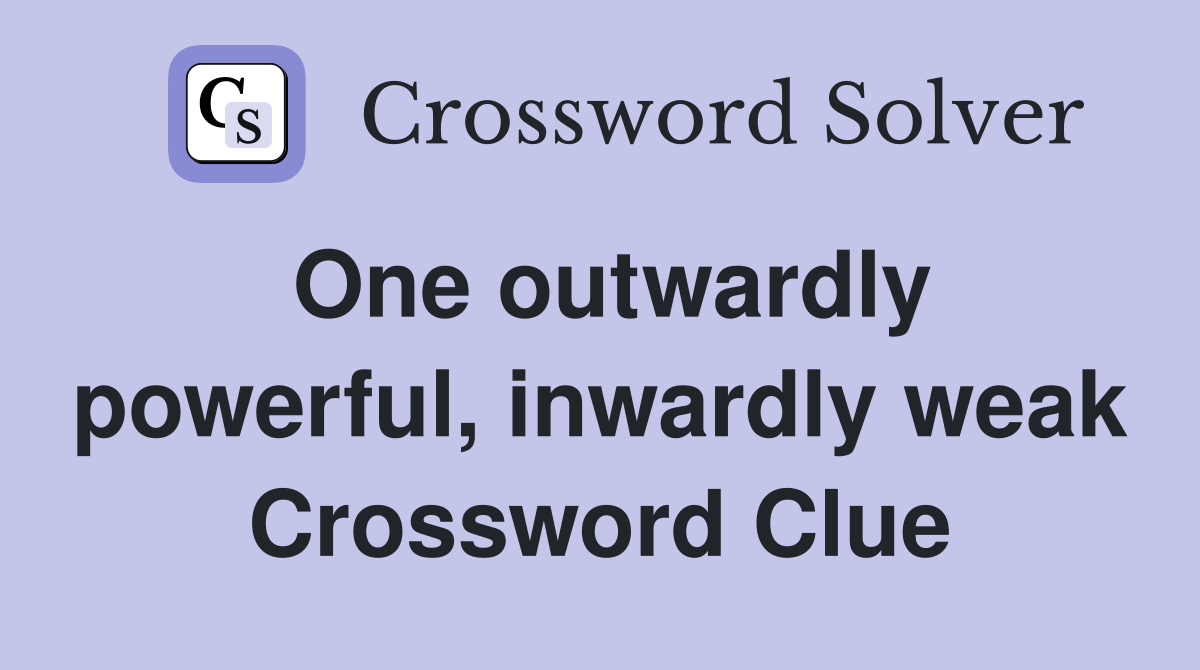 One outwardly powerful, inwardly weak Crossword Clue