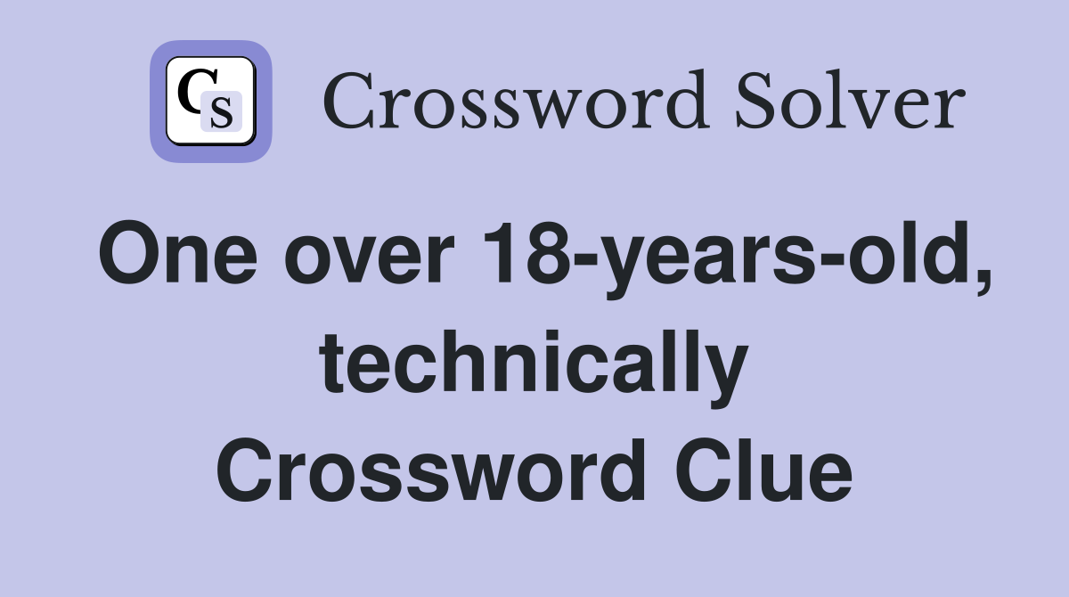 One over 18-years-old, technically Crossword Clue