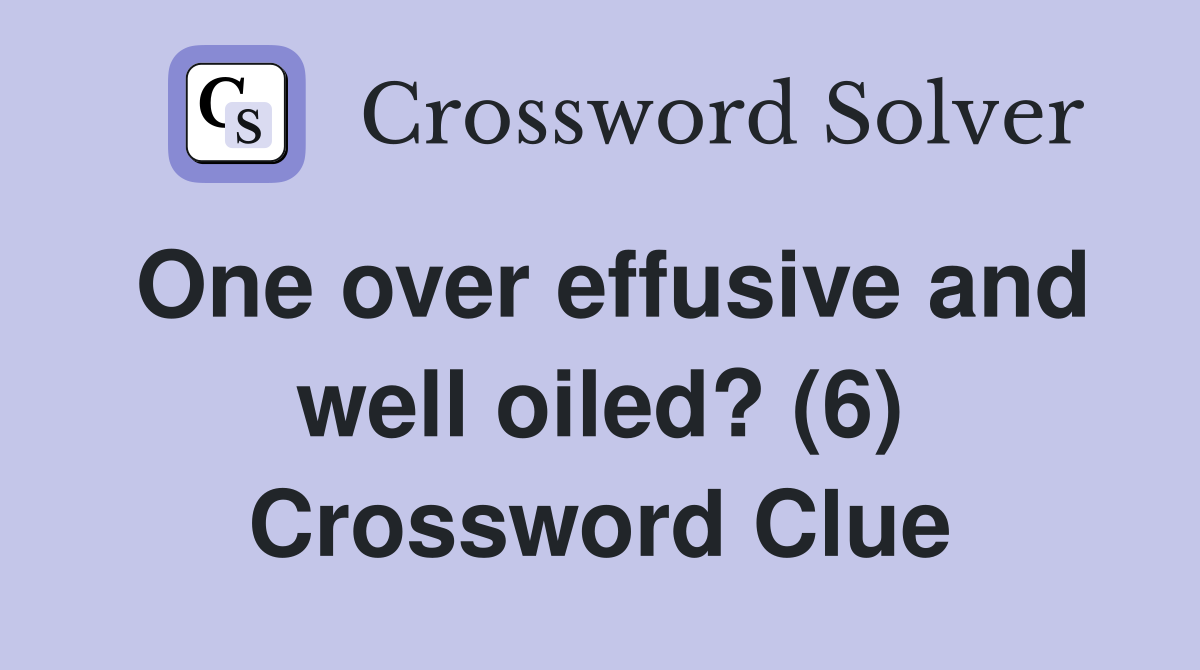 One over effusive and well oiled? (6) Crossword Clue