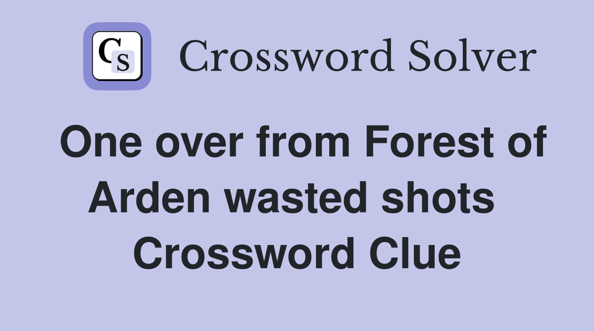One over from Forest of Arden wasted shots  Crossword Clue
