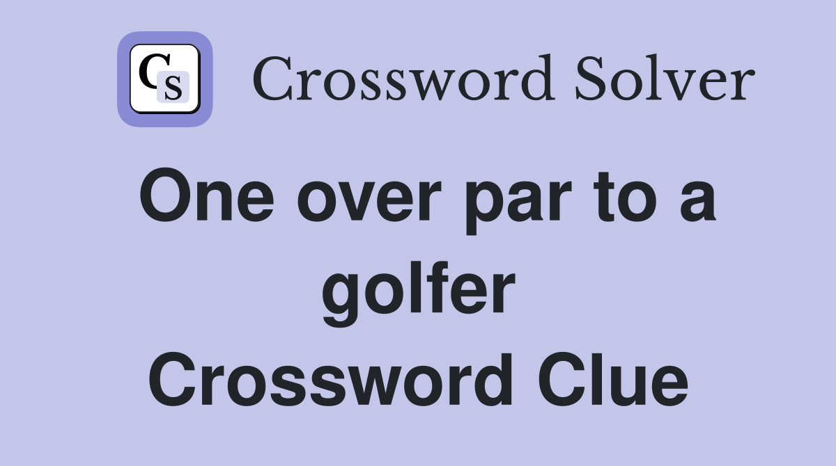 One over par to a golfer Crossword Clue