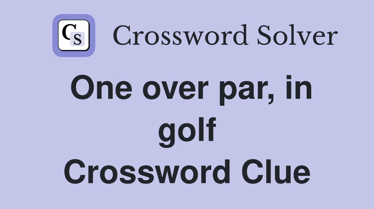 One over par, in golf Crossword Clue
