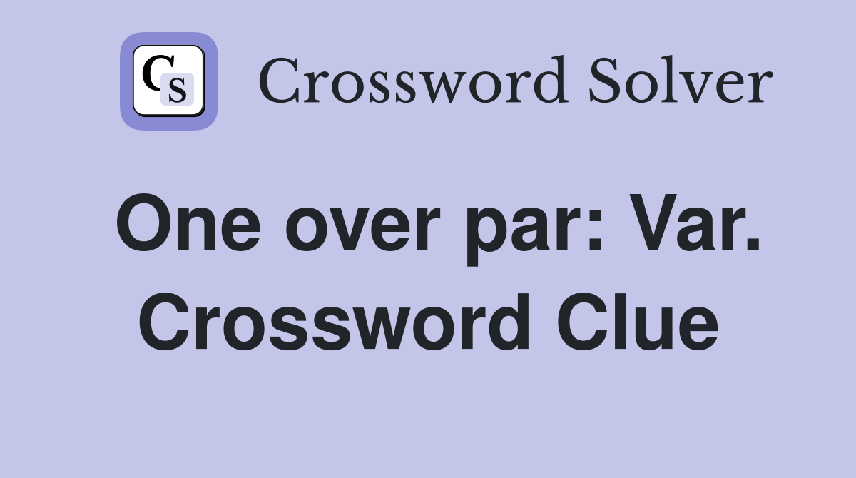 One over par: Var. Crossword Clue