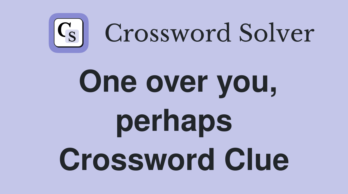 One over you, perhaps Crossword Clue