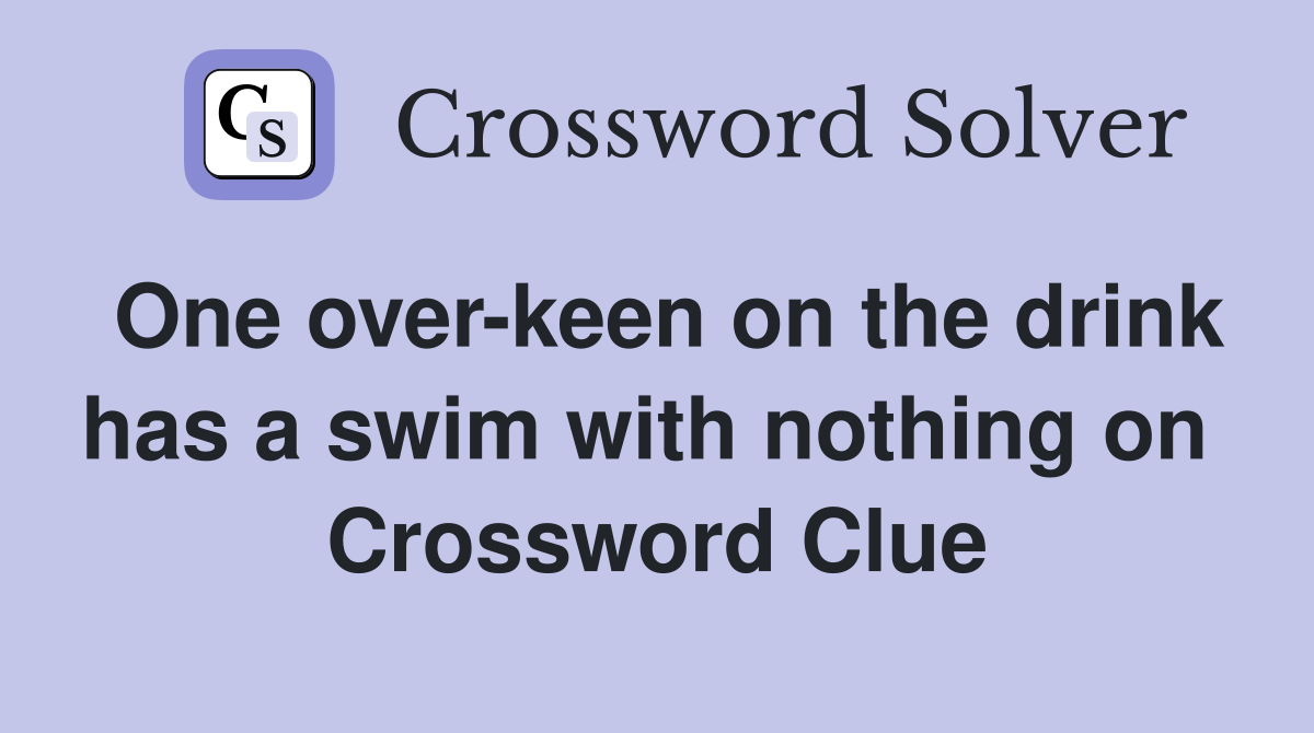 One over-keen on the drink has a swim with nothing on  Crossword Clue