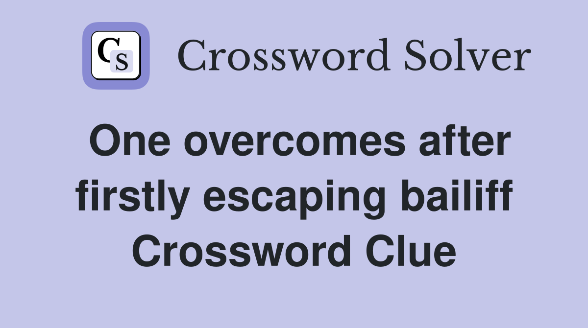 One overcomes after firstly escaping bailiff Crossword Clue