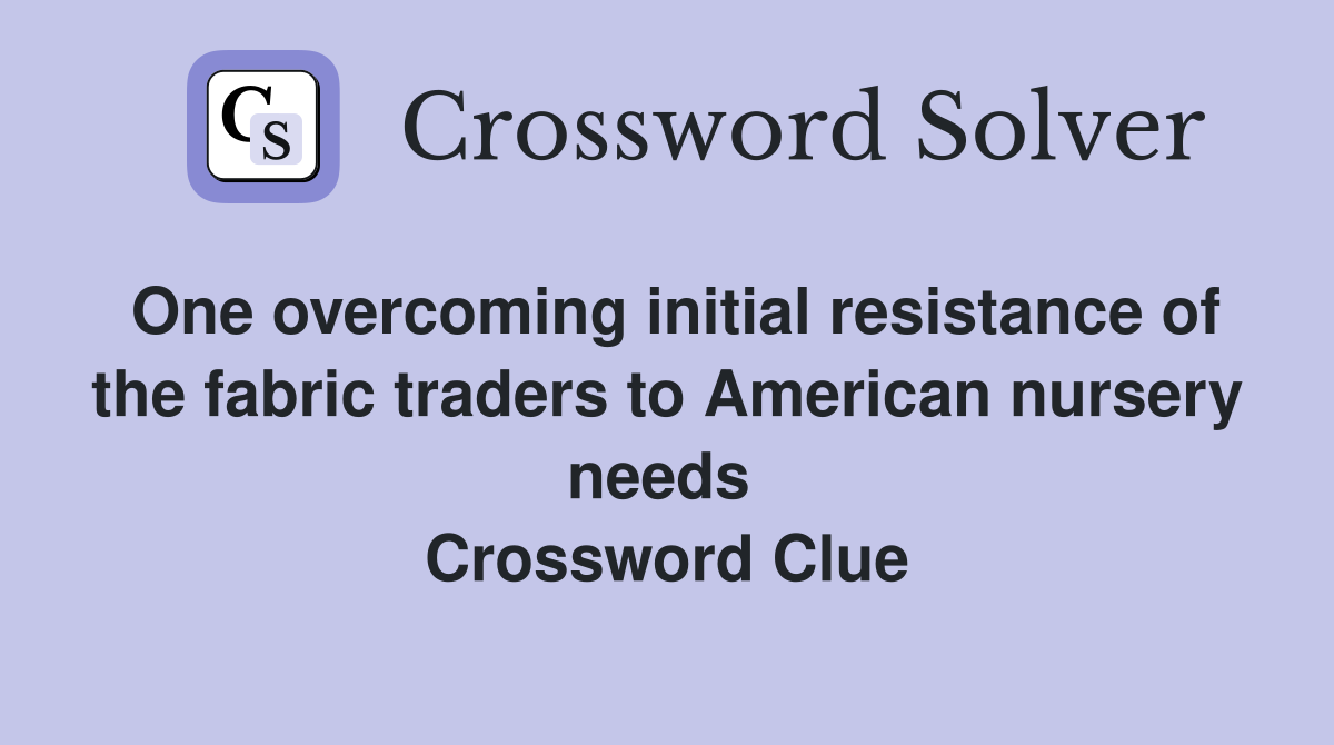 One overcoming initial resistance of the fabric traders to American nursery needs  Crossword Clue