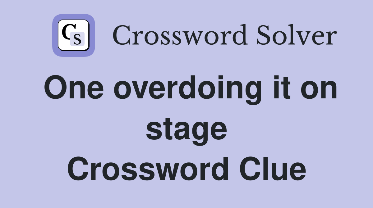 One overdoing it on stage Crossword Clue