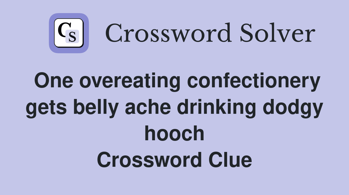 One overeating confectionery gets belly ache drinking dodgy hooch Crossword Clue