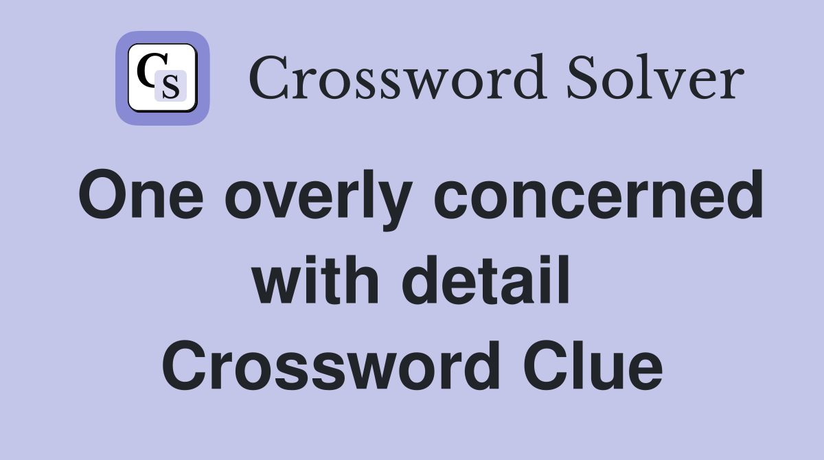 One overly concerned with detail Crossword Clue