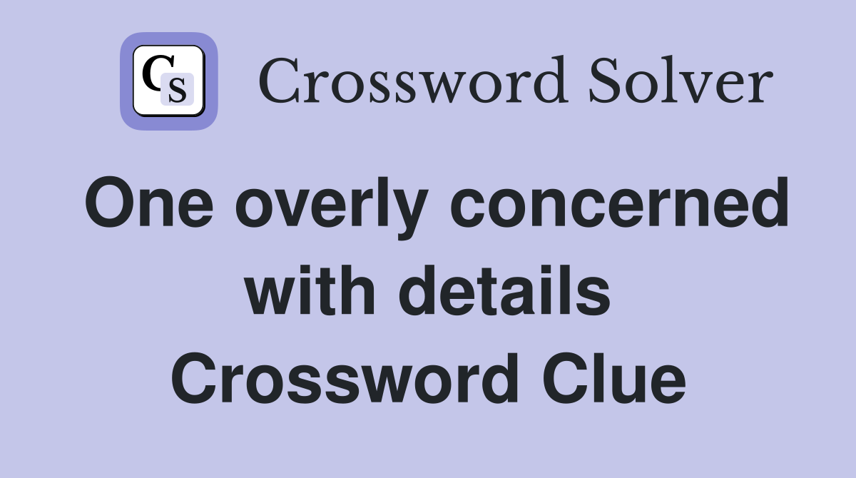 One overly concerned with details Crossword Clue