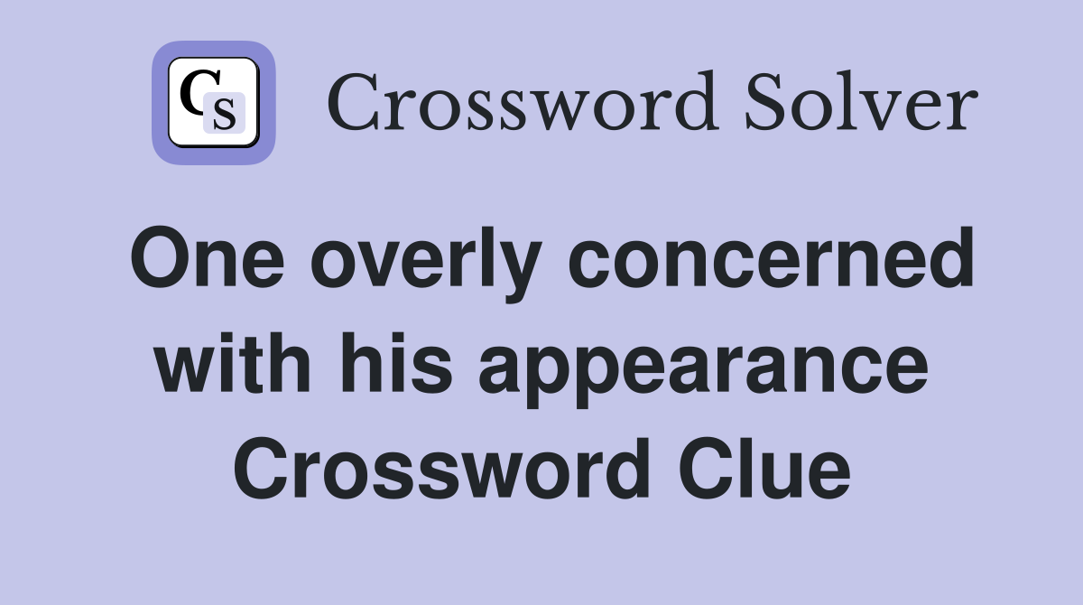 One overly concerned with his appearance Crossword Clue