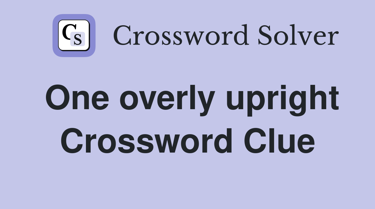 One overly upright Crossword Clue