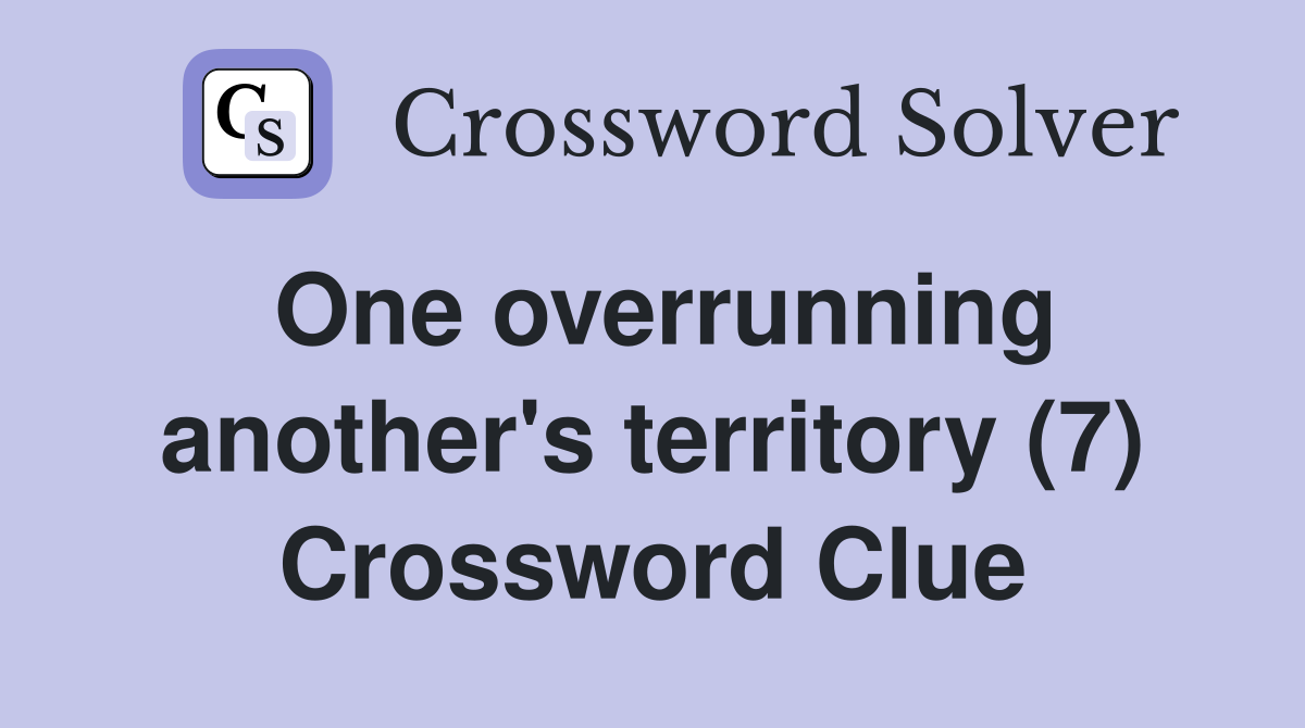 One overrunning another's territory (7) Crossword Clue