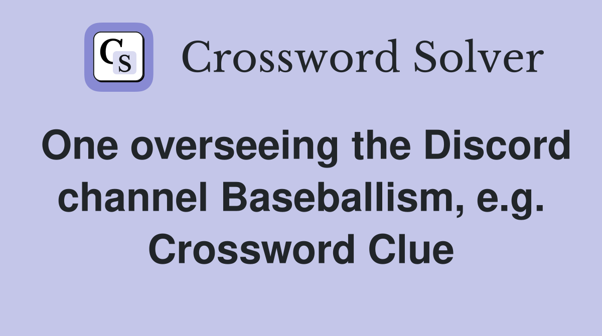 One overseeing the Discord channel Baseballism, e.g. Crossword Clue