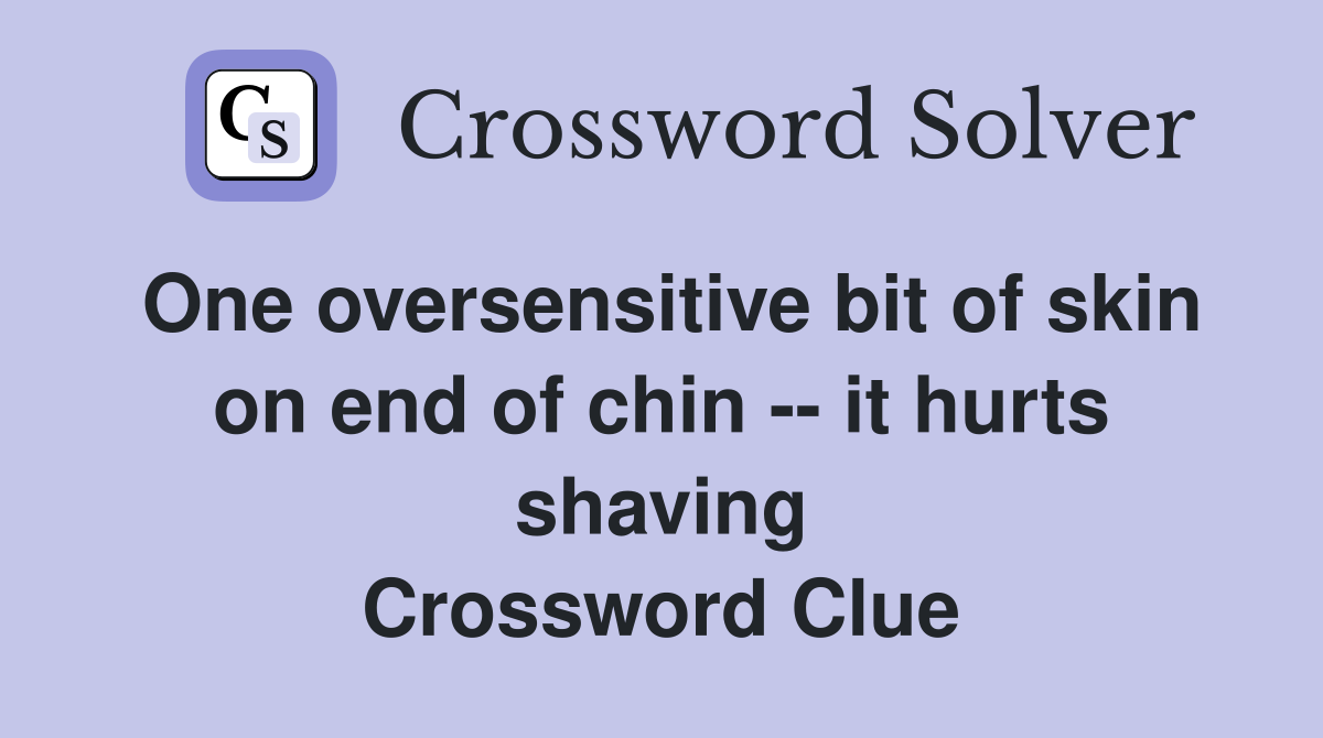One oversensitive bit of skin on end of chin -- it hurts shaving Crossword Clue