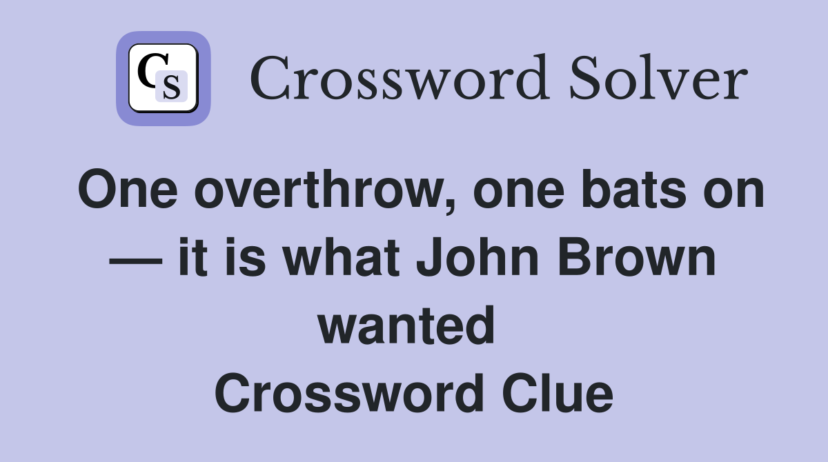 One overthrow, one bats on — it is what John Brown wanted  Crossword Clue