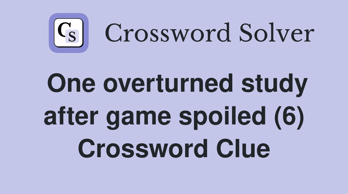 One overturned study after game spoiled (6) Crossword Clue